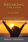 Breaking the Code: A Guide to Overcoming the Effects of Negative Experiences and the Greatest Volume 1