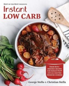 Instant Low Carb: Fresh Keto-Friendly Recipes for Instant Pot and All Electric Pressure Cookers (Best of the Best Presents) - Stella, George