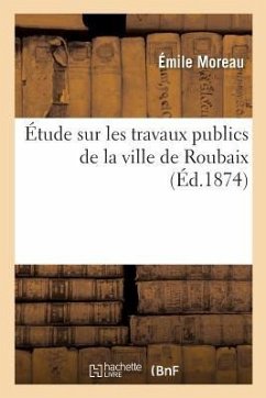 Étude Sur Les Travaux Publics de la Ville de Roubaix - Moreau, Emile