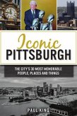 Iconic Pittsburgh: The City's 30 Most Memorable People, Places and Things