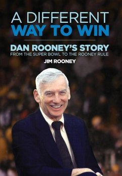 A Different Way to Win: Dan Rooney's Story from the Super Bowl to the Rooney Rule - Rooney, Jim