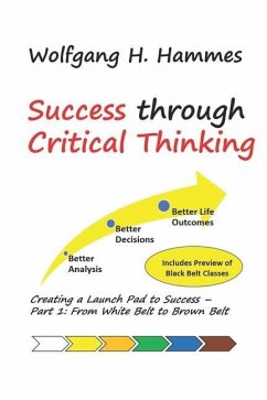 Success through Critical Thinking: Creating a Launch Pad to Success - Part 1: From White Belt to Brown Belt - Hammes, Wolfgang H.