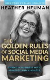 The Golden Rules of Social Media Marketing: Thrive in Business With Strategy and Kindness