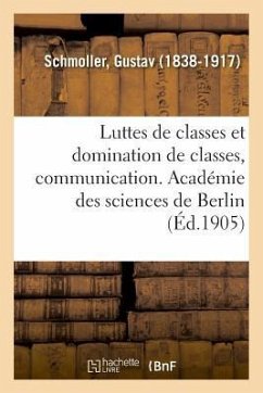 Luttes de Classes Et Domination de Classes, Communication Faite À l'Académie Des Sciences de Berlin - Schmoller, Gustav