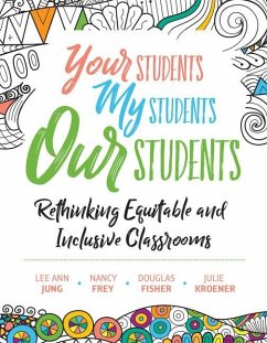 Your Students, My Students, Our Students: Rethinking Equitable and Inclusive Classrooms - Jung, Lee Ann; Frey, Nancy; Fisher, Douglas