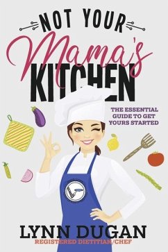 Not Your Mama's Kitchen: The Essential Guide to Get Yours Started Volume 1 - Dugan, Lynn