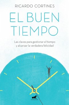 El Buen Tiempo: Las Claves Para Gestionar El Tiempo Y Alcanzar La Verdadera Felicidad / A Good Time - Cortines, Ricardo