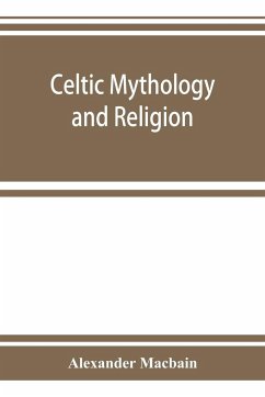 Celtic mythology and religion, with chapters upon Druid circles and Celtic burial - Macbain, Alexander
