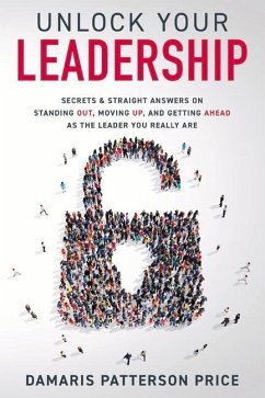 Unlock Your Leadership: Secrets & Straight Answers on Standing Out, Moving Up, and Getting Ahead as the Leader You Really Are - Price, Damaris Patterson