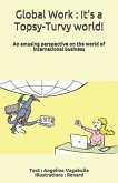 Global Work: It's a Topsy-Turvy world !: An amusing perspective on the world of international business