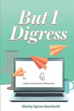 But I Digress: : Aging Clumsily and Laughing All the Way - Baechtold, Shirley Spires