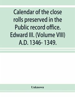 Calendar of the close rolls preserved in the Public record office. Edward III. (Volume VIII) A.D. 1346- 1349. - Unknown