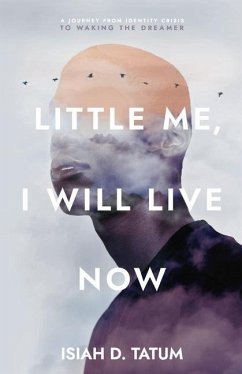 Little Me, I Will Live Now: A Journey From Identity Crisis to Waking the Dreamer - Tatum, Isiah D'Shun