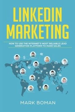 LinkedIn Marketing: How to Use the Internet's Most Reliable Lead Generation Platform to Make Sales - Boman, Mark