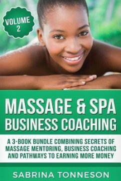 Massage & Spa Business Coaching: A 3 -Book Bundle Combining Secrets Of Massage Mentoring, Business Coaching and Pathways To Earning More Money - Tonneson, Sabrina