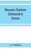 Masonic orations delivered in Devon and Cornwall from A.D. 1866 at the dedication of Masonic halls, consecration of lodges and chapters, installations