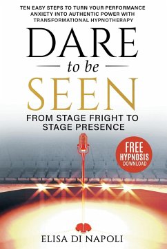 Dare to Be Seen - From Stage Fright to Stage Presence - Di Napoli, Elisa
