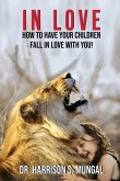 In Love: How to Have Your Children Fall in Love With You!