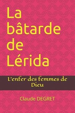 La bâtarde de Lérida: L'enfer des femmes de Dieu - Degret, Claude