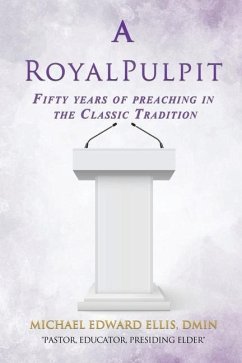 A Royal Pulpit: Fifty years of preaching in the Classic Tradition - Ellis, Dmin Michael Edward