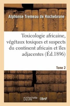 Toxicologie Africaine. Tome 2. Fascicule 1-2 - Tremeau De Rochebrune, Alphonse; Brouardel, Paul