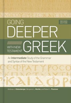 Going Deeper with New Testament Greek, Revised Edition - Köstenberger, Andreas J; Merkle, Benjamin L; Plummer, Robert L