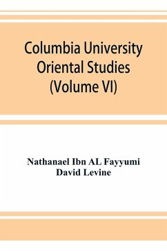 Columbia University Oriental Studies (Volume VI); The Bustan al-ukul - Ibn Al Fayyumi, Nathanael; Levine, David