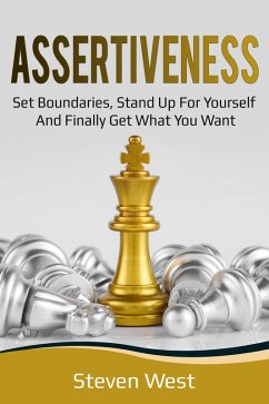 Assertiveness: Set Boundaries, Stand Up for Yourself, and Finally Get What You Want (eBook, ePUB) - West, Steven