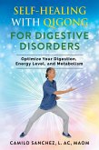 Self-Healing with Qigong for Digestive Disorders: Optimize your digestion, energy level, and metabolism (eBook, ePUB)