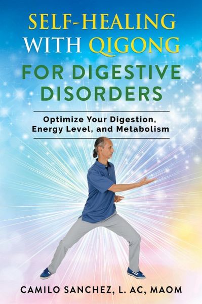 Self-Healing with Qigong for Digestive Disorders: Optimize your digestion, energy level, and metabolism (eBook, ePUB) Self-Healing with Qigong for Digestive Disorders: Optimize your digestion, energy level, and metabolism (eBook, ePUB)