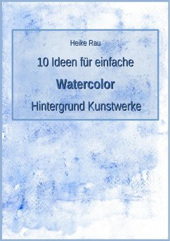 10 Ideen für einfache Watercolor Hintergrund Kunstwerke (eBook, ePUB) - Rau, Heike