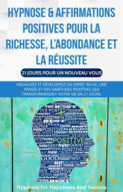 Hypnose & affirmations positives pour la richesse, l'abondance et la réussite (21 jours pour un nouveau vous) (eBook, ePUB) - Success, Hypnosis for Happiness and