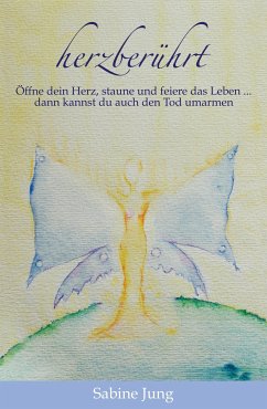 herzberührt - Öffne dein Herz, staune und feiere das Leben ... dann kannst du auch den Tod umarmen (eBook, ePUB) - Jung, Sabine