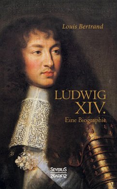 Ludwig der Vierzehnte. Eine Biographie - Bertrand, Louis