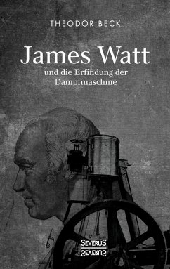 James Watt und die Erfindung der Dampfmaschine - Beck, Theodor