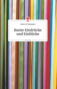 Bunte Eindrücke und Einblicke. Life is a Story - story.one - Djahangiri, Esther M.