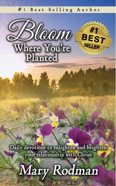 Bloom Where You're Planted: Daily Devotions to Enlighten and Brighten Your Relationship with Christ (Bloom Daily Devotional Series, #1) (eBook, ePUB) Bloom Where You're Planted: Daily Devotions to Enlighten and Brighten Your Relationship with Christ (Bloom Daily Devotional Series, #1) (eBook, ePUB)