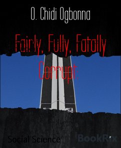 Fairly, Fully, Fatally Corrupt: (eBook, ePUB) - Chidi Ogbonna, O.