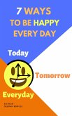 7 Ways to Be Happy Every Day (eBook, ePUB) 7 Ways to Be Happy Every Day (eBook, ePUB)