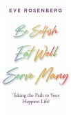 Be Selfish, Eat Well, Serve Many: Taking the Path to Your Happiest Life! (eBook, ePUB)