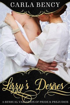 Lizzy's Desires: An Erotic Pride & Prejudice Variation (eBook, ePUB) - Bency, Carla