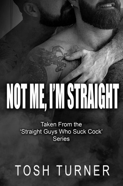 Not Me, I'm Straight: Taken From the 'Straight Guys Who Suck Cock' Series (eBook, ePUB) Not Me, I'm Straight: Taken From the 'Straight Guys Who Suck Cock' Series (eBook, ePUB)