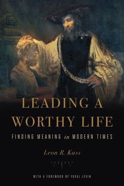 Leading a Worthy Life (eBook, ePUB) - Kass, Leon R. Leading a Worthy Life (eBook, ePUB) - Kass, Leon R.