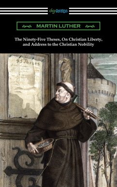 The Ninety-Five Theses, On Christian Liberty, and Address to the Christian Nobility (eBook, ePUB) - Luther, Martin