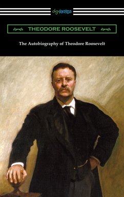 The Autobiography of Theodore Roosevelt (eBook, ePUB) - Roosevelt, Theodore