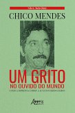 Chico Mendes: Um Grito no Ouvido do Mundo; Como a Imprensa Cobriu a Luta dos Seringueiros (eBook, ePUB)