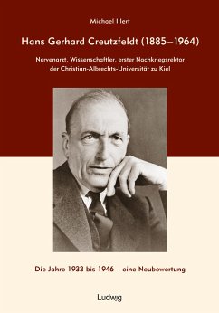 Hans Gerhard Creutzfeldt (1885-1964): Nervenarzt, Wissenschaftler, erster Nachkriegsrektor der Christian-Albrechts-Universität zu Kiel - Illert, Michael