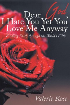 Dear God, I Hate You Yet You Love Me Anyway - Rose, Valerie