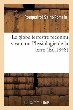 Le Globe Terrestre Reconnu Vivant Ou Physiologie de la Terre - Rouquairol Saint-Romain