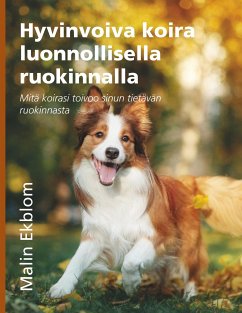 Hyvinvoiva koira luonnollisella ruokinnalla - Ekblom, Malin